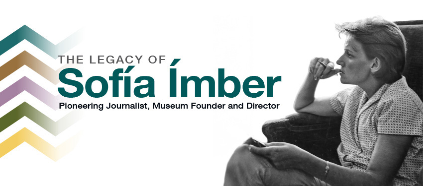 A Special Collections exhibition honoring Sofía Ímber, pioneering Venezuelan journalist, museum founder and director.